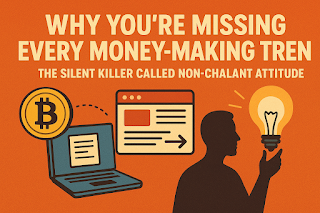 “Why You’re Missing Every Money-Making Trend: Non-Chalant Attitude, the silent killer!”
